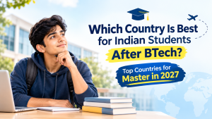 Which Country Is Best for Indian Students After BTech? Top Countries for Master’s in 2027